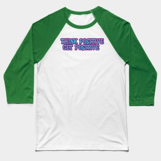 think positive get positive Baseball T-Shirt